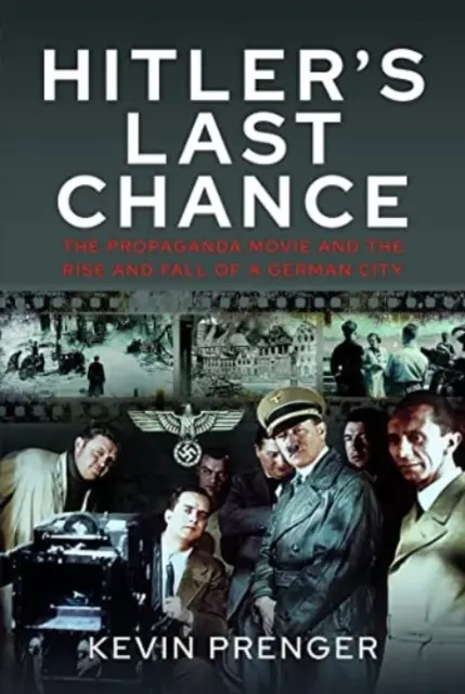 Hitlerova posledná šanca: Kolberg: Propagandistický film a vzostup a pád nemeckého mesta - Hitler's Last Chance: Kolberg: The Propaganda Movie and the Rise and Fall of a German City