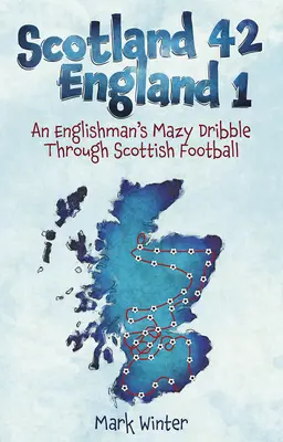 Škótsko 42 Anglicko 1: Angličanovo bláznivé driblovanie škótskym futbalom - Scotland 42 England 1: An Englishman's Mazy Dribble Through Scottish Football