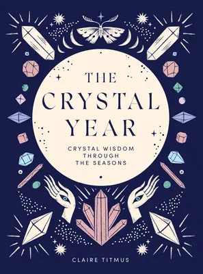 Krištáľový rok: Krištáľová múdrosť v priebehu ročných období - The Crystal Year: Crystal Wisdom Through the Seasons