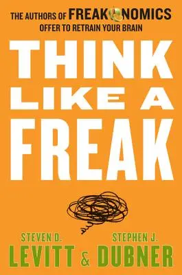 Myslite ako čudák: Autori knihy Freakonomics ponúkajú, ako si precvičiť mozog - Think Like a Freak: The Authors of Freakonomics Offer to Retrain Your Brain