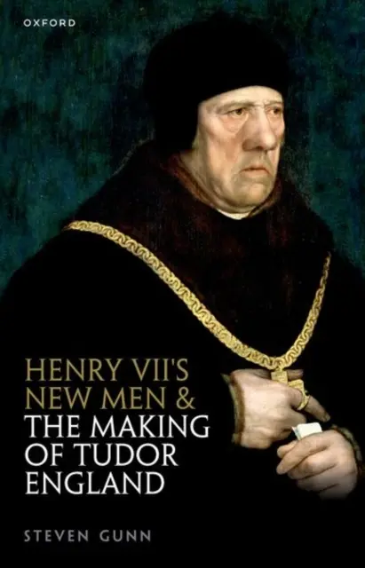 Noví muži Henricha VII. a formovanie tudorovského Anglicka (Gunn Steven (Fellow and Tutor in History Fellow and Tutor in History Merton College Oxford)) - Henry VII's New Men and the Making of Tudor England (Gunn Steven (Fellow and Tutor in History Fellow and Tutor in History Merton College Oxford))