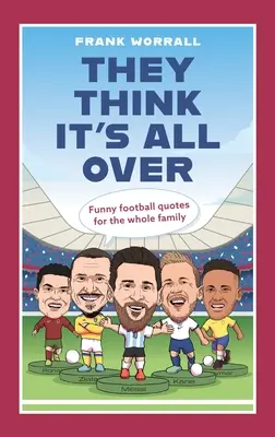 Myslia si, že je po všetkom: Vtipné futbalové citáty pre celú rodinu - They Think It's All Over: Funny Football Quotes for All the Family
