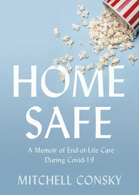 Bezpečný domov: Spomienky na starostlivosť na konci života počas Covid-19 - Home Safe: A Memoir of End-Of-Life Care During Covid-19