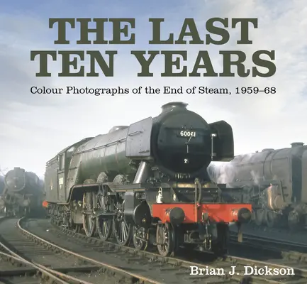 Posledných desať rokov: Farebné fotografie z konca parnej prevádzky, 1959-68 - The Last Ten Years: Colour Photographs of the End of Steam, 1959-68