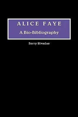 Alice Faye: Bio-bibliografia - Alice Faye: A Bio-Bibliography