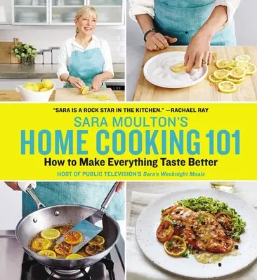 Domáce varenie Sary Moultonovej 101: Ako dosiahnuť, aby všetko chutilo lepšie - Sara Moulton's Home Cooking 101: How to Make Everything Taste Better