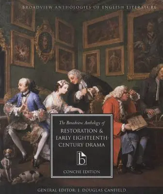 The Broadview Anthology of Restoration and Early Eighteenth Century Drama (Broadviewská antológia drámy z obdobia reštaurácie a začiatku 18. storočia): Concise Edition (stručné vydanie) - The Broadview Anthology of Restoration and Early Eighteenth Century Drama: Concise Edition