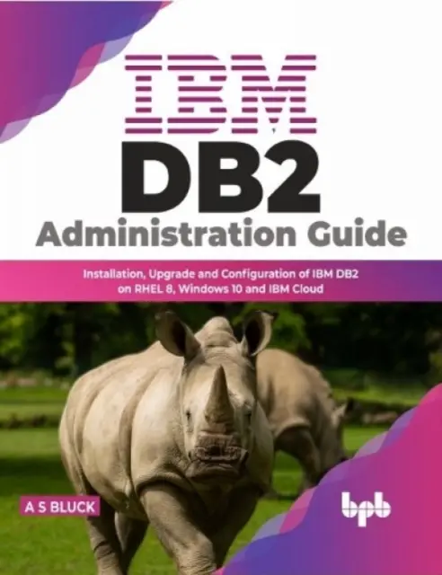 Príručka na správu IBM DB2 - inštalácia, aktualizácia a konfigurácia IBM DB2 na RHEL 8, Windows 10 a IBM Cloud - IBM DB2 Administration Guide - Installation, Upgrade and Configuration of IBM DB2 on RHEL 8, Windows 10 and IBM Cloud