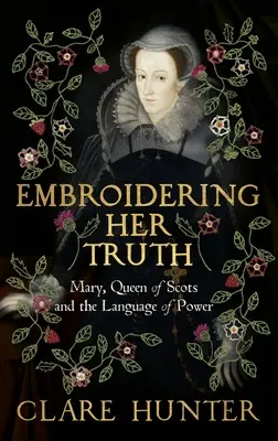 Vyšívanie jej pravdy: Mária, kráľovná škótska a jazyk moci - Embroidering Her Truth: Mary, Queen of Scots and the Language of Power