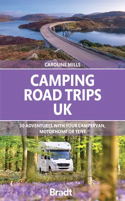 Cesty s kempingom: VYDAJTE SA NA CESTU S KARAVANOM A OBYTNÝM AUTOM PO VEĽKEJ BRITÁNII: 30 dobrodružstiev s obytným autom, karavanom alebo stanom - Camping Road Trips: UK: 30 Adventures with Your Campervan, Motorhome or Tent