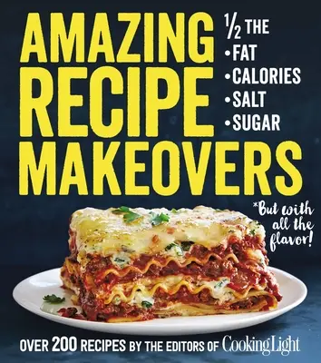Úžasné zmeny receptov: 200 klasických jedál s polovičným množstvom tuku, kalórií, soli alebo cukru - Amazing Recipe Makeovers: 200 Classic Dishes at 1/2 the Fat, Calories, Salt, or Sugar