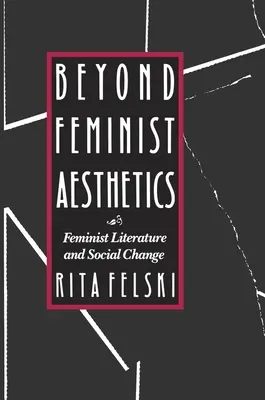 Za hranicami feministickej estetiky: Feministická literatúra a sociálna zmena - Beyond Feminist Aesthetics: Feminist Literature and Social Change