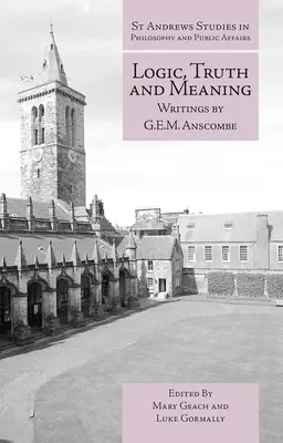 Logika, pravda a zmysel: E.M. Anscombeho: Spisy G.E.M. Anscombeho - Logic, Truth and Meaning: Writings of G.E.M. Anscombe