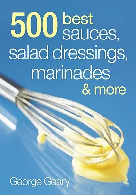 500 najlepších omáčok, šalátových dresingov, marinád a mo - 500 Best Sauces, Salad Dressings, Marinades and Mo