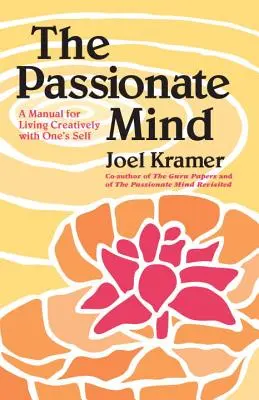 Vášnivá myseľ: Príručka pre tvorivý život so sebou samým - The Passionate Mind: A Manual for Living Creatively with One's Self