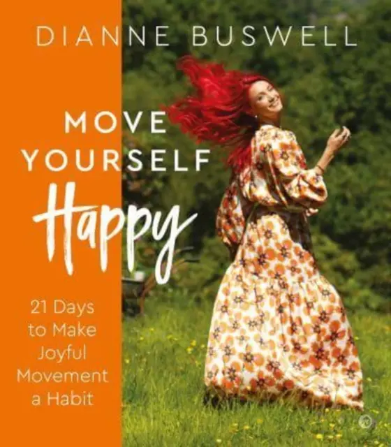 Hýbte sa šťastne: 21 dní, aby sa radostný pohyb stal zvykom - Move Yourself Happy: 21 Days to Make Joyful Movement a Habit