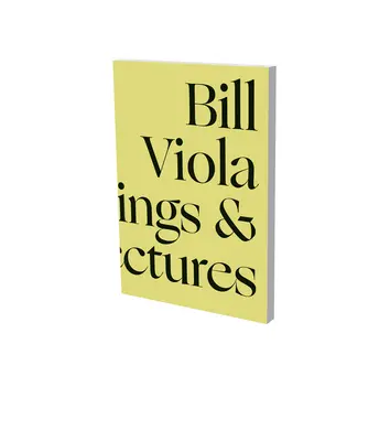 Bill Viola v dialógu: Vybrané spisy a prednášky - Bill Viola in Dialogue: Selected Writings and Lectures