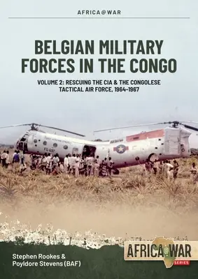 Belgické vojenské sily v Kongu: 2. zväzok: Spolupráca konžského taktického letectva so CIA v rokoch 1964 - 1967 - Belgian Military Forces in the Congo: Volume 2: Congolese Tactical Air Force Co-Operation with the CIA 1964-67
