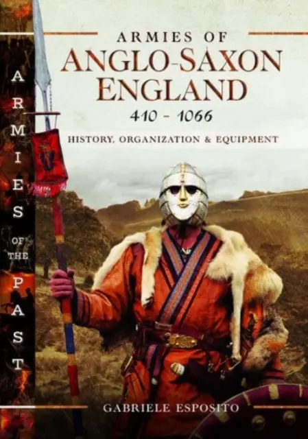 Armády anglosaského Anglicka 410-1066: História, organizácia a vybavenie - Armies of Anglo-Saxon England 410-1066: History, Organization and Equipment