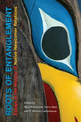 Korene zapletenia: Eseje z dejín vzťahov medzi pôvodnými a novými obyvateľmi - Roots of Entanglement: Essays in the History of Native-Newcomer Relations