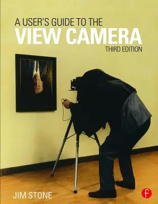 Používateľská príručka k fotoaparátu View Camera: Tretie vydanie: Sprievodca fotoaparátom - A User's Guide to the View Camera: Third Edition