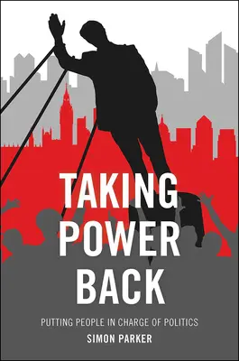 Prevzatie moci späť: Vrátiť ľuďom zodpovednosť za politiku - Taking Power Back: Putting People in Charge of Politics