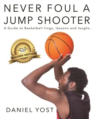 Nikdy nefauluj strelca zo skoku: Vydajte sa cestou basketbalového žargónu, lekcií a smiechu. - Never Foul a Jump Shooter: A Guide to Basketball Lingo, Lessons, and Laughs