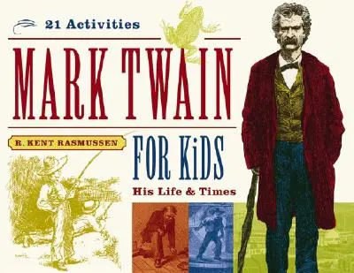 Mark Twain pre deti, 7: Jeho život a doba, 21 aktivít - Mark Twain for Kids, 7: His Life & Times, 21 Activities