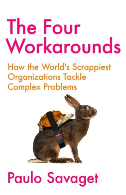 Štyri obchádzky - Ako najodvážnejšie organizácie na svete riešia zložité problémy - Four Workarounds - How the World's Scrappiest Organizations Tackle Complex Problems