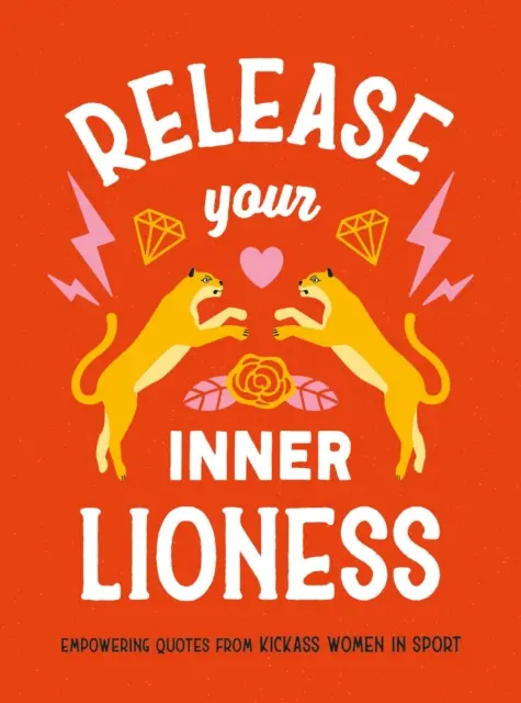 Uvoľnite svoju vnútornú levicu - posilňujúce citáty od skvelých žien v športe: Zničte svoje ciele, oslávte svoju silu a žite naplno - Release Your Inner Lioness - Empowering Quotes from Kickass Women in Sport: Crush Your Goals, Celebrate Your Strength and Live Life to the Full