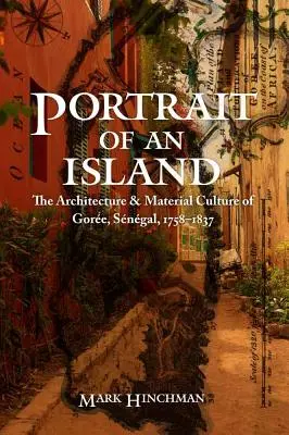 Portrét ostrova: Architektúra a materiálna kultúra Goree, Senegal, 1758-1837 - Portrait of an Island: The Architecture and Material Culture of Goree, Senegal, 1758-1837