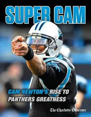 Super CAM: CAM Newtonov vzostup k veľkosti Panthers - Super CAM: CAM Newton's Rise to Panthers Greatness