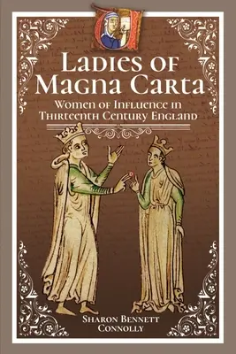 Dámy z Magny Charty: Vplyvné ženy v Anglicku v trinástom storočí - Ladies of Magna Carta: Women of Influence in Thirteenth Century England