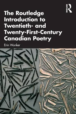 The Routledge Introduction to Twentieth- And Twenty-First-Century Canadian Poetry (Úvod do kanadskej poézie dvadsiateho a dvadsiateho prvého storočia) - The Routledge Introduction to Twentieth- And Twenty-First-Century Canadian Poetry