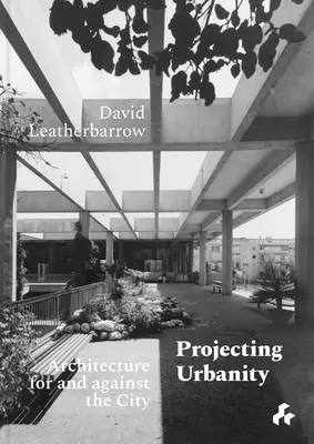 Projektovanie urbanity: Architektúra pre mesto a proti mestu - Projecting Urbanity: Architecture for and Against the City