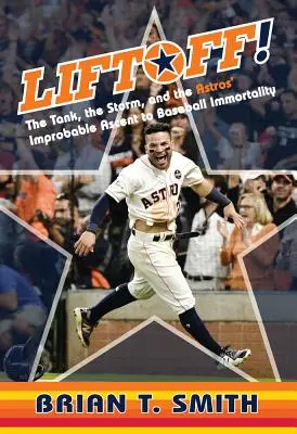 Liftoff!: a nepravdepodobný vzostup Astrosov k nesmrteľnosti baseballu - Liftoff!: The Tank, the Storm, and the Astros' Improbable Ascent to Baseball Immortality