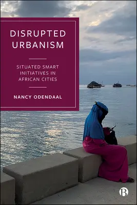 Narušený urbanizmus: Inteligentné iniciatívy v afrických mestách - Disrupted Urbanism: Situated Smart Initiatives in African Cities