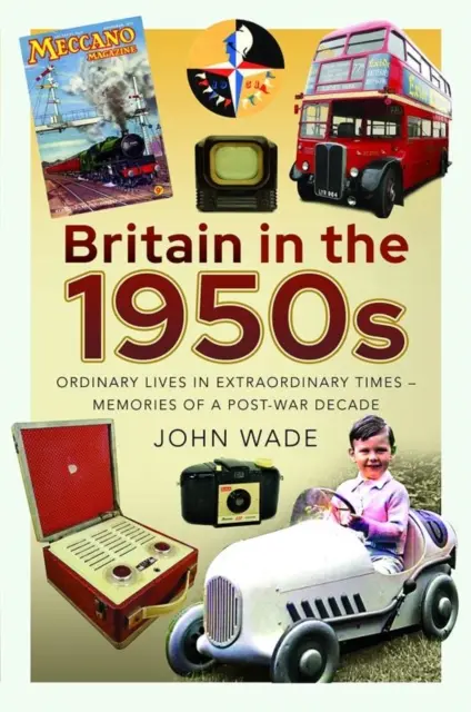Británia v 50. rokoch 20. storočia: Obyčajné životy v neobyčajných časoch - spomienky na povojnové desaťročie - Britain in the 1950s: Ordinary Lives in Extraordinary Times - Memories of a Post-War Decade