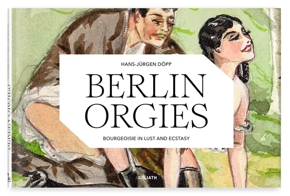 Berlínske orgie: Buržoázia v chtíči a extáze - Berlin Orgies: Bourgeoisie in Lust and Ecstasy