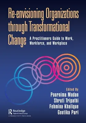 Re-Envisioning Organizations Through Transformational Change (Znovuzrodenie organizácií prostredníctvom transformačných zmien): A Practitioners Guide to Work, Workforce, and Workplace - Re-Envisioning Organizations Through Transformational Change: A Practitioners Guide to Work, Workforce, and Workplace