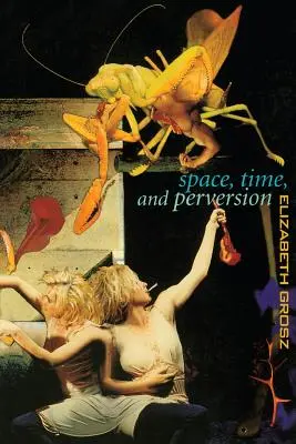 Priestor, čas a perverzita: Eseje o politike tiel - Space, Time and Perversion: Essays on the Politics of Bodies