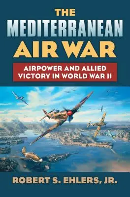 Stredomorská letecká vojna: Vzdušné sily a víťazstvo Spojencov v druhej svetovej vojne - The Mediterranean Air War: Airpower and Allied Victory in World War II
