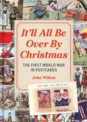 Do Vianoc bude po všetkom: Prvá svetová vojna na pohľadniciach - It'll All Be Over by Christmas: The First World War in Postcards