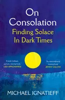 On Consolation - Finding Solace in Dark Times (O úteche - hľadanie útechy v temných časoch) - On Consolation - Finding Solace in Dark Times