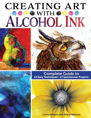 Tvorba umenia s alkoholovým atramentom: Publikácia: Kompletný sprievodca 12 jednoduchými technikami, 17 veľkolepých projektov - Creating Art with Alcohol Ink: Complete Guide to 12 Easy Techniques, 17 Spectacular Projects
