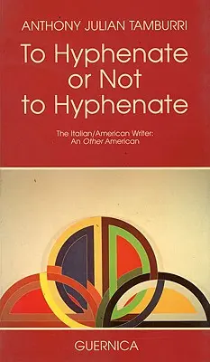 To Hyphenate or Not to Hyphenate: The Italian/American Writer: Iný Američan - To Hyphenate or Not to Hyphenate: The Italian/American Writer: An Other American