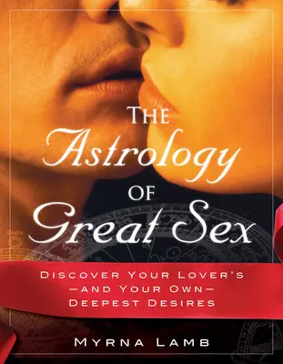 Astrológia skvelého sexu: Objavte najhlbšie túžby svojho milenca a svoje vlastné - The Astrology of Great Sex: Discover Your Lover's-And Your Own-Deepest Desired