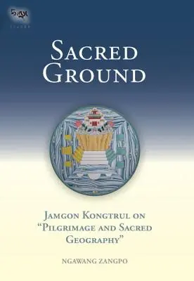 Posvätná pôda: Jamgon Kongtrul o pútnictve a posvätnej geografii - Sacred Ground: Jamgon Kongtrul on Pilgrimage and Sacred Geography