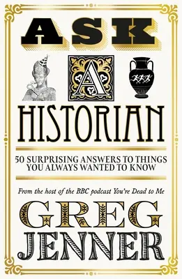 Spýtajte sa historika: 50 prekvapivých odpovedí na veci, ktoré ste vždy chceli vedieť - Ask a Historian: 50 Surprising Answers to Things You Always Wanted to Know