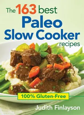 163 najlepších paleo receptov pre pomalé varenie: Bezlepkové recepty na prípravu jedál v kuchyni: 100% bezlepkové - The 163 Best Paleo Slow Cooker Recipes: 100% Gluten-Free